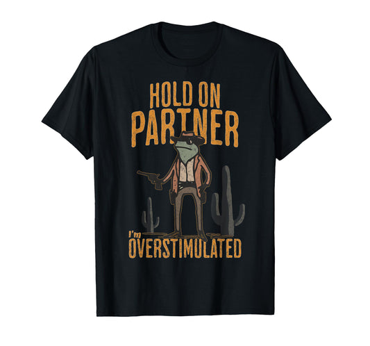 Hold On Partner I'm Overstimulated Funny Cowboy Frog T-Shirt