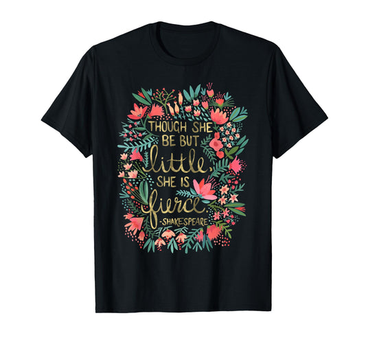 Though She Be But Little She Is Fierce T-Shirt