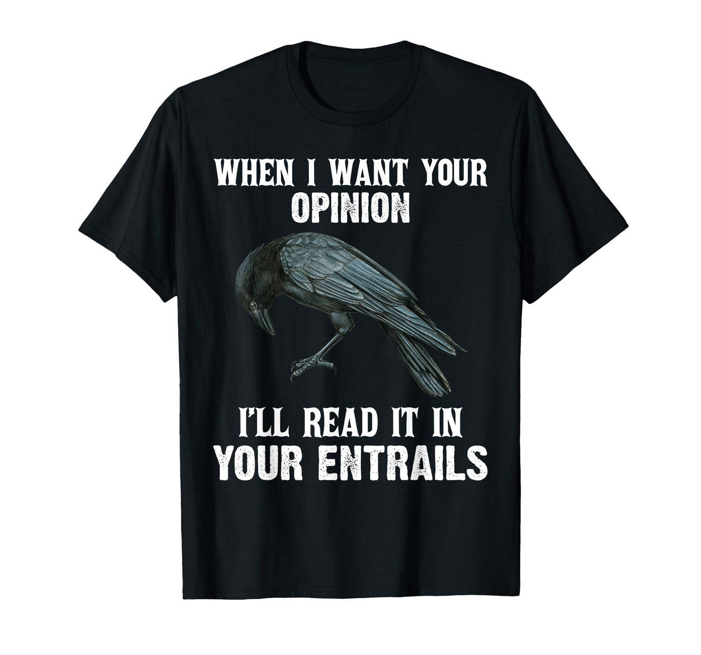 When I Want Your Opinion I'll Read It In Your Entrails T-Shirt