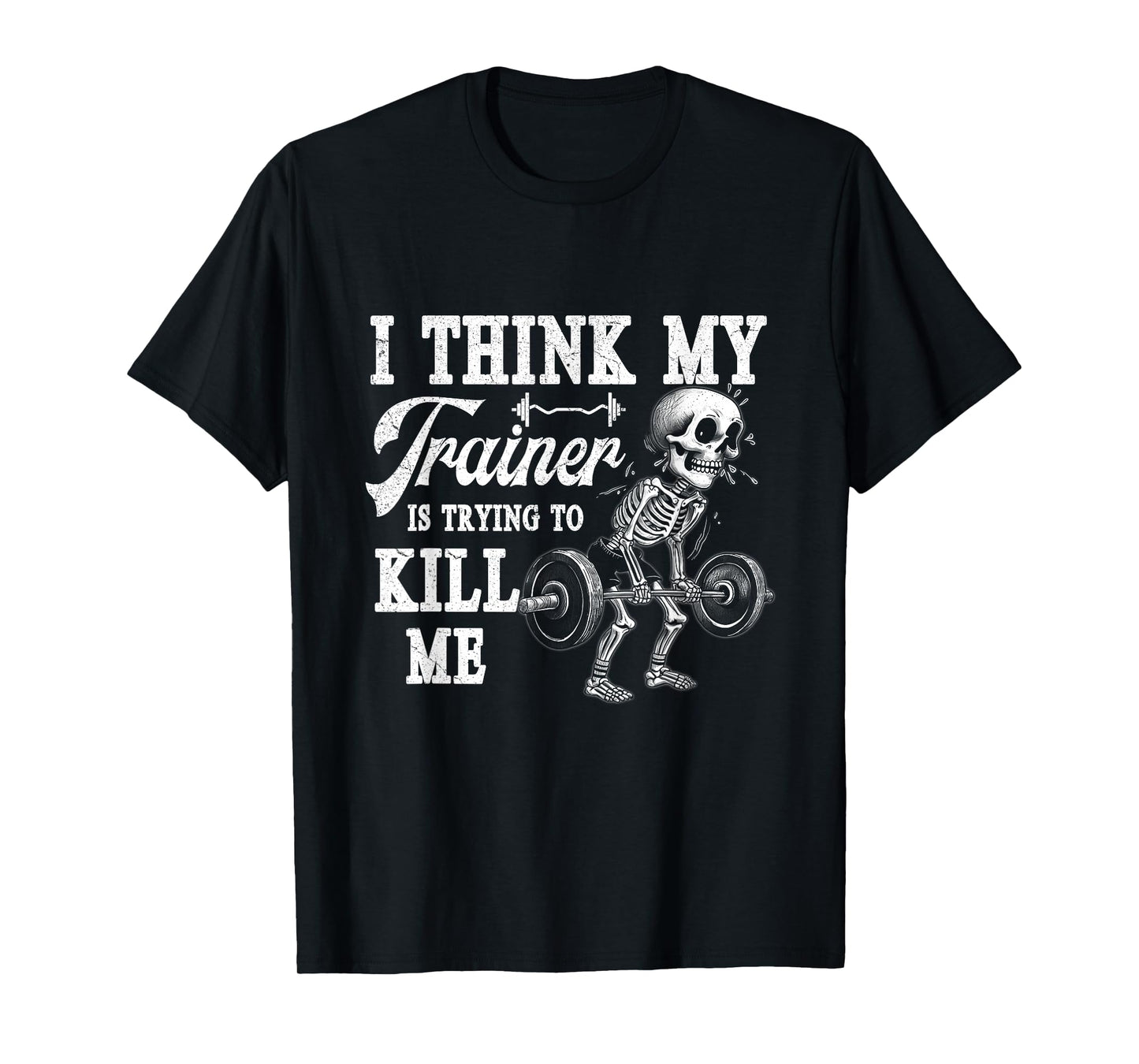 I Think My Trainer Is Trying To Kill Me Gym Workout Skeleton T-Shirt
