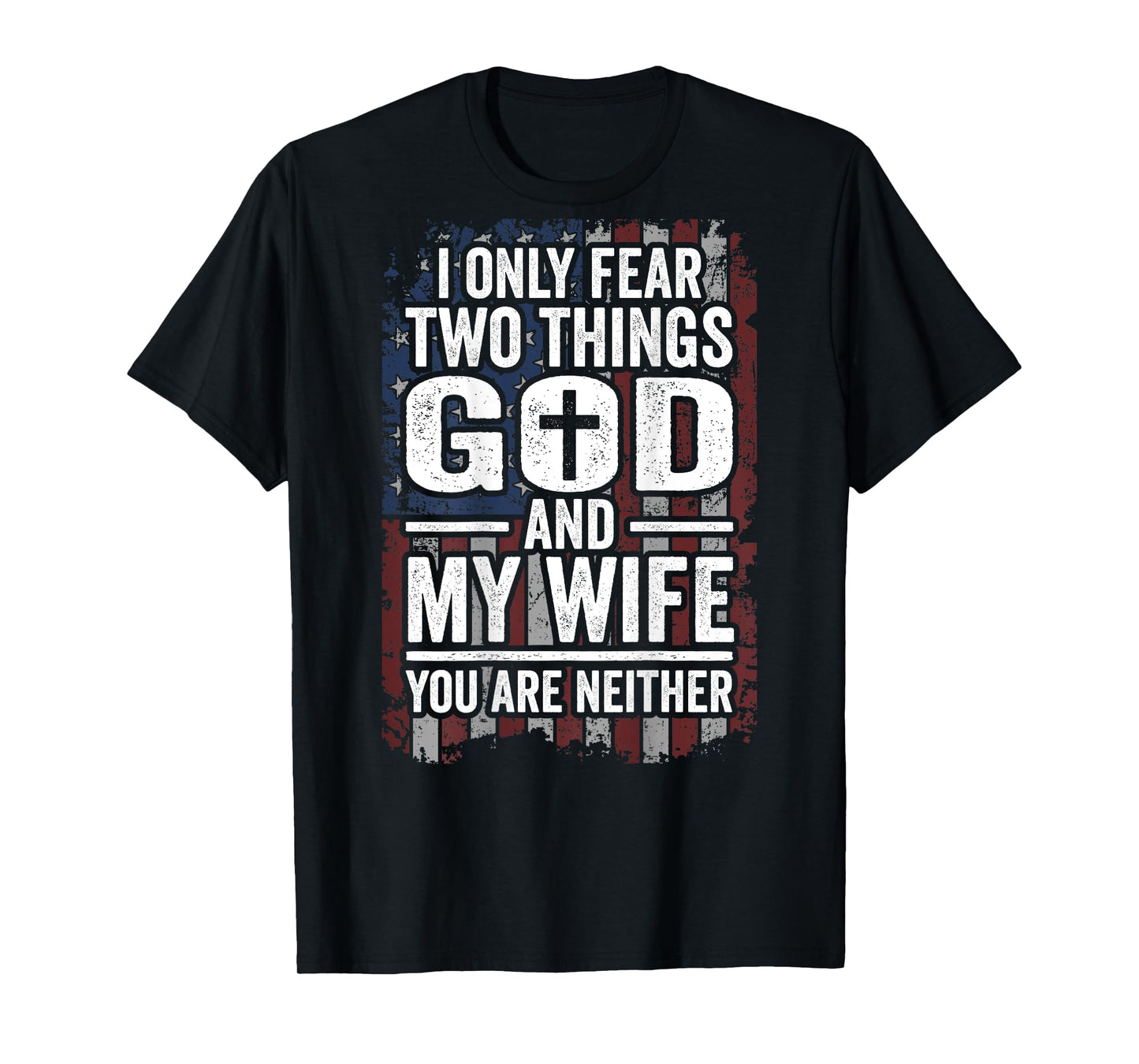 I Only Fear Two Things God and My Wife Dad Husband (ON BACK) T-Shirt