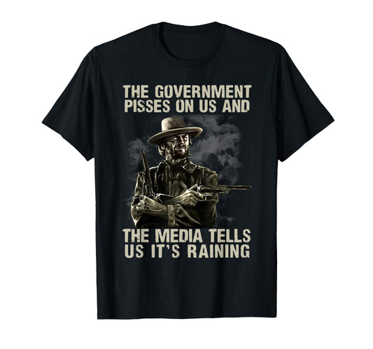 Government Pisses On Us And The Media Tell Us It's Raining T-Shirt
