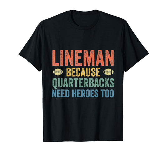 Lineman Because Quarterbacks Need Heroes Football Linemen T-Shirt