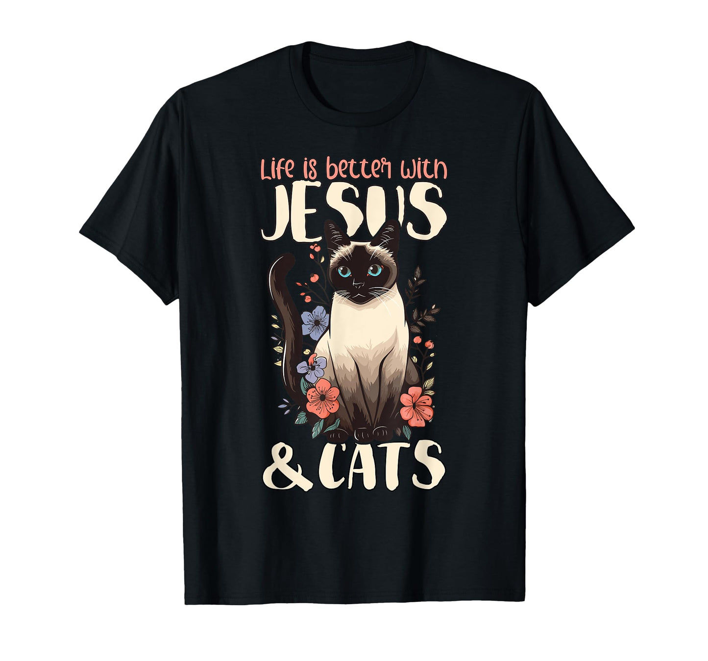 Life Is Better With Siamese Cats & Jesus T-Shirt