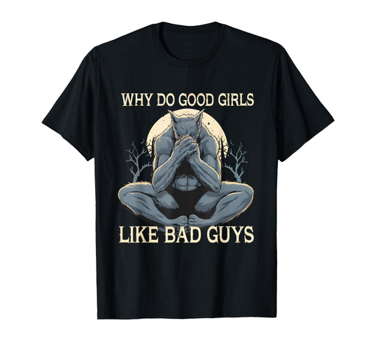 Why Do Good Girls Like Bad Guys Cringe Werewolf Wolf Meme T-Shirt