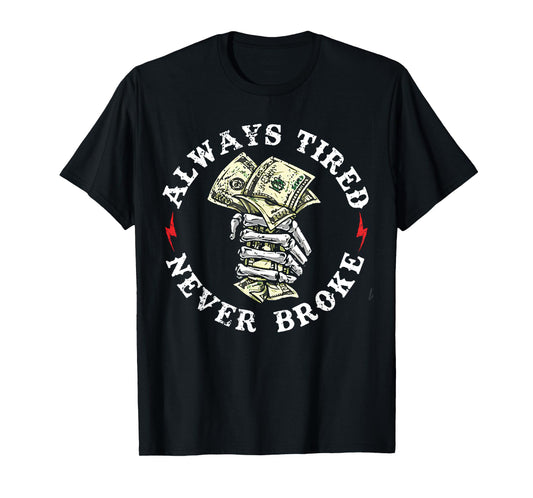 Always Tired Never Broke T-Shirt