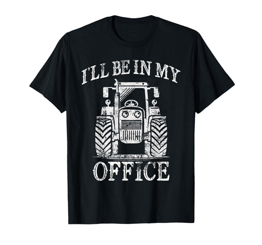 Funny Farming Farm Tractor I'll Be In My Office Humor T-Shirt