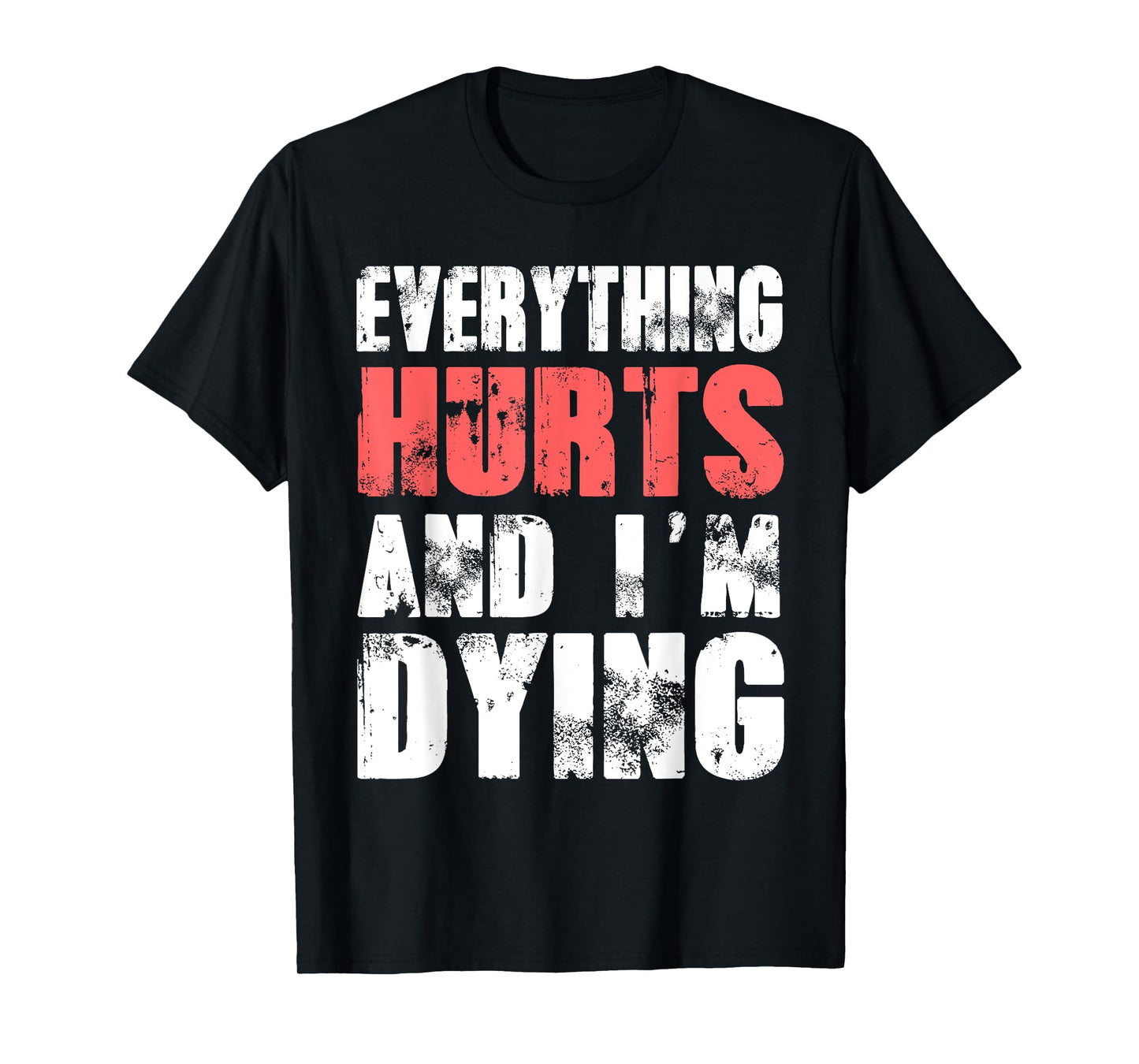 Everything Hurts I'm Dying Tee Fitness Workout Gym T-Shirt