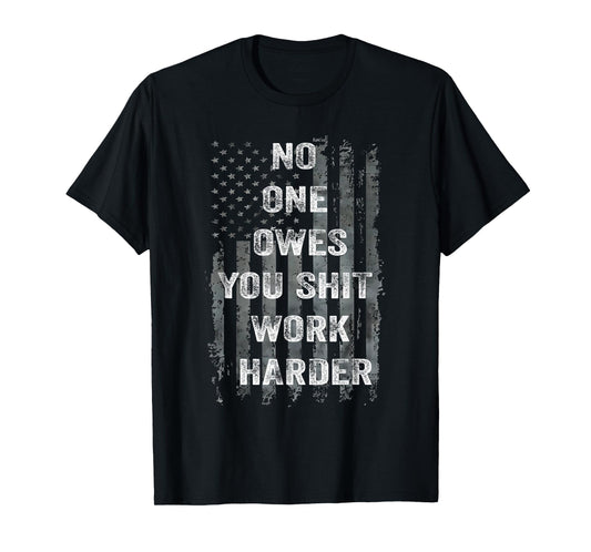 No One Owes You Shit Work Harder Distressed American Flag T-Shirt