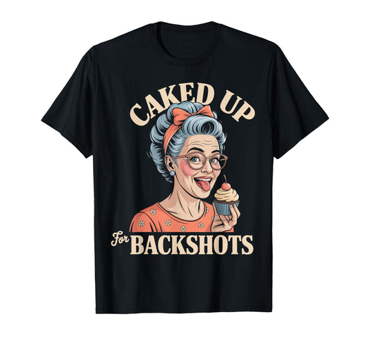 Caked Up for Backshots - Funny Unhinged & Inappropriate Meme T-Shirt