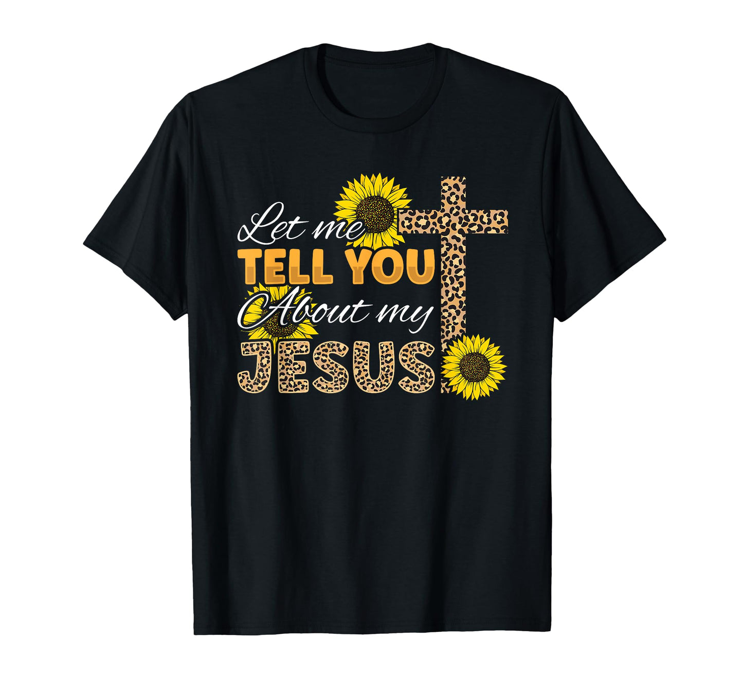Let Me Tell You About My Jesus Leopard Sunflower Christian T-Shirt