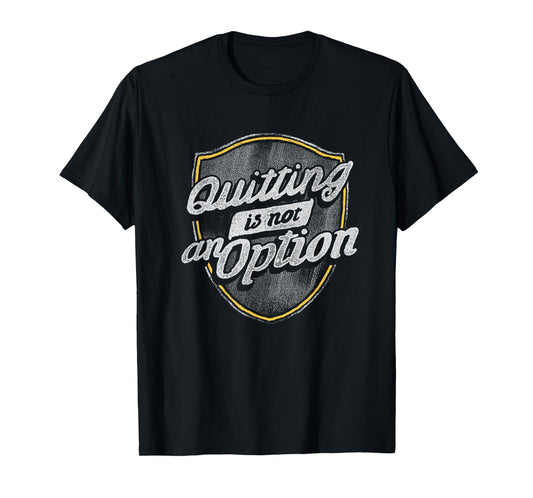 Quitting Is Not An Option T-Shirt