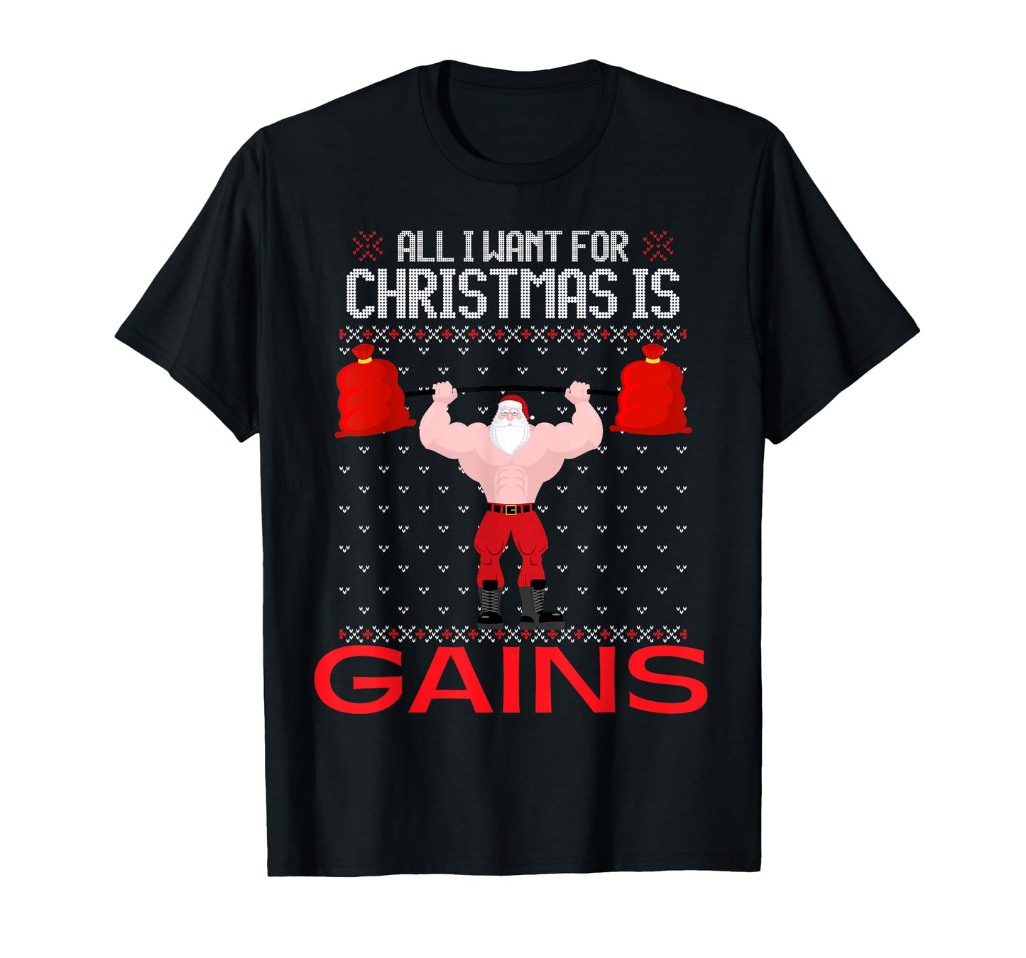 All I Want for Christmas is Gains Funny Ugly Xmas Sweater T-Shirt