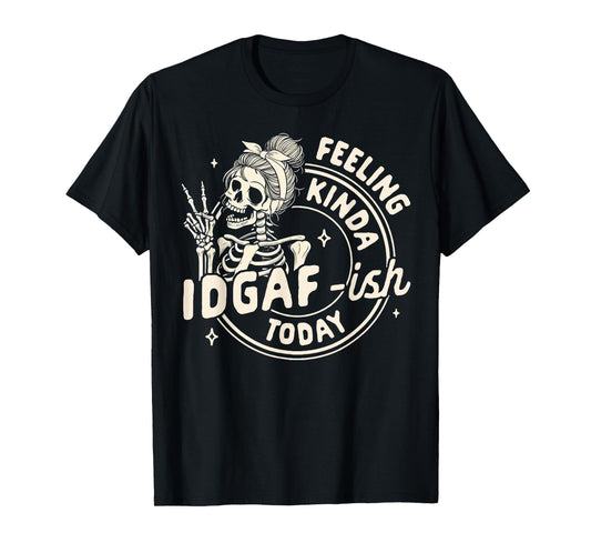 Skeleton Feeling Kinda IDGAF-Ish Today T-Shirt