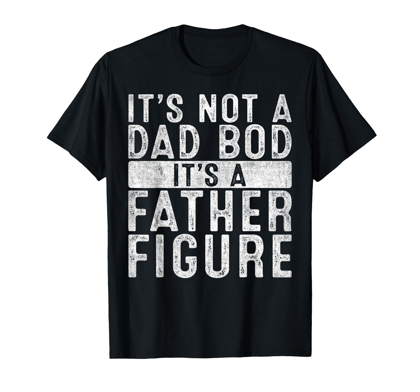 It's Not A Dad Bod It's A Father Figure Shirt Fathers Day T-Shirt
