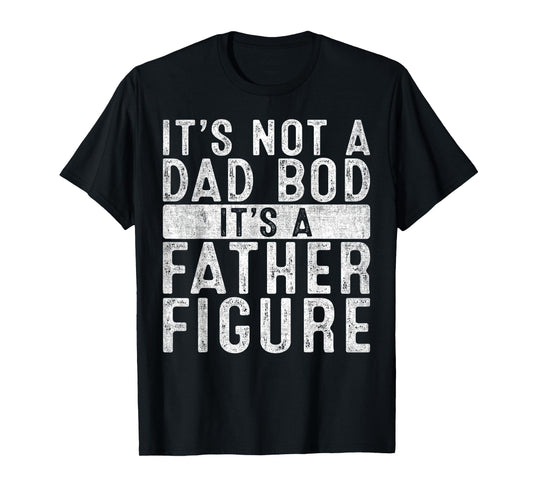 It's Not A Dad Bod It's A Father Figure Shirt Fathers Day T-Shirt