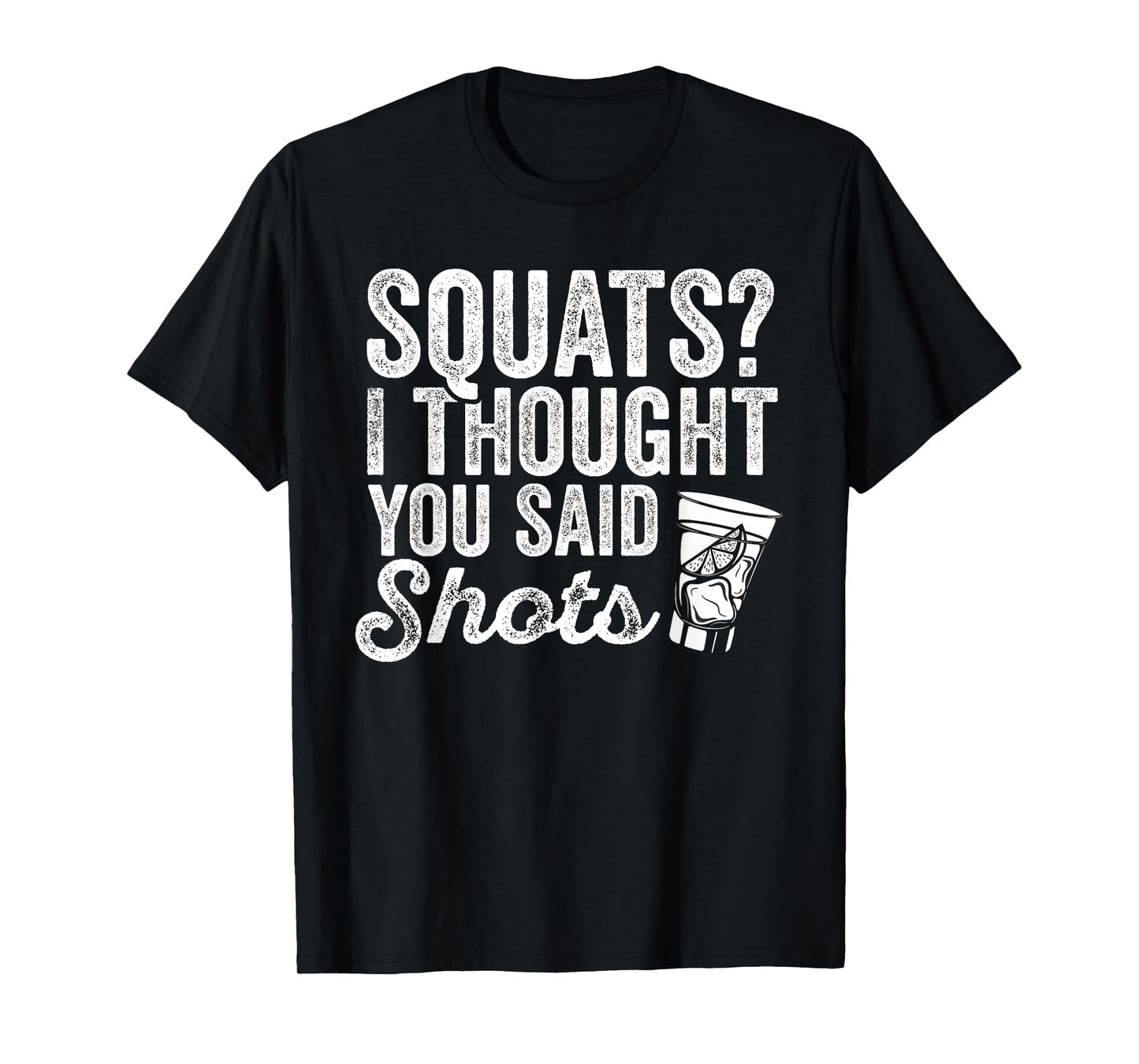 Squats? I Thought You Said Shots Funny Gym Drinking T-Shirt