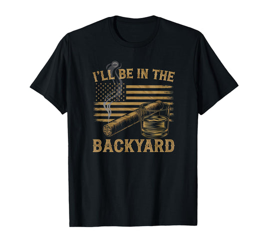 I'll Be In The Backyard Vintage USA FLag Cigar And Bourbon T-Shirt