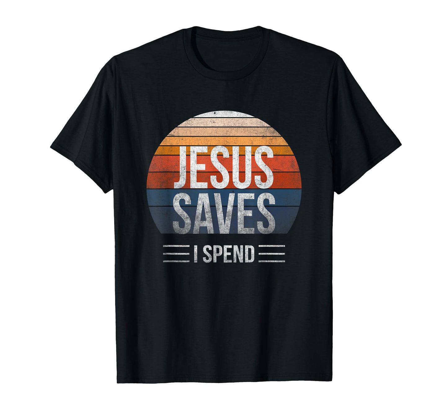 Hilarious & Sarcastic Jesus Saves I Spend T-Shirt