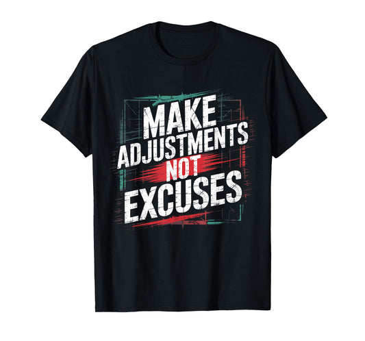 Make Adjustments Not Excuses – Funny Motivational Graphic T-Shirt