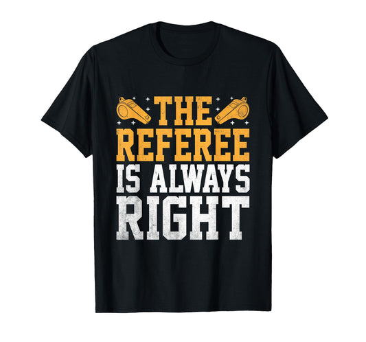 The Referee Is Always Right Referees Game Sports T-Shirt