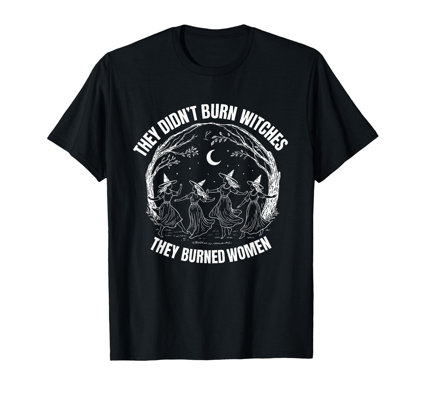 They Didn't Burn Witches Women Feminism Feminist T-Shirt