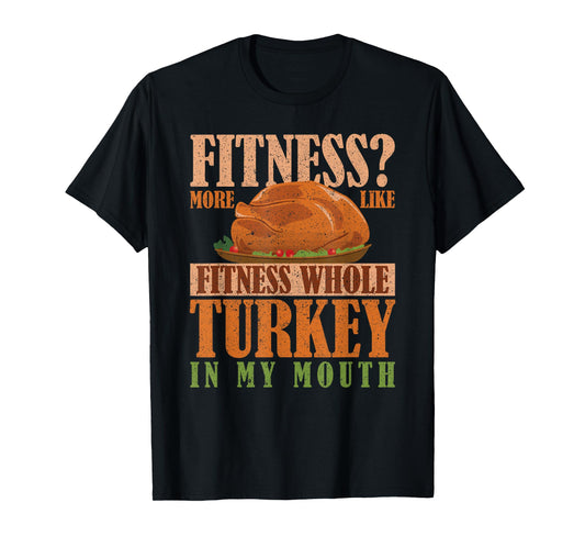 Thanksgiving Gym Fitness More Turkey in My Mouth T-Shirt