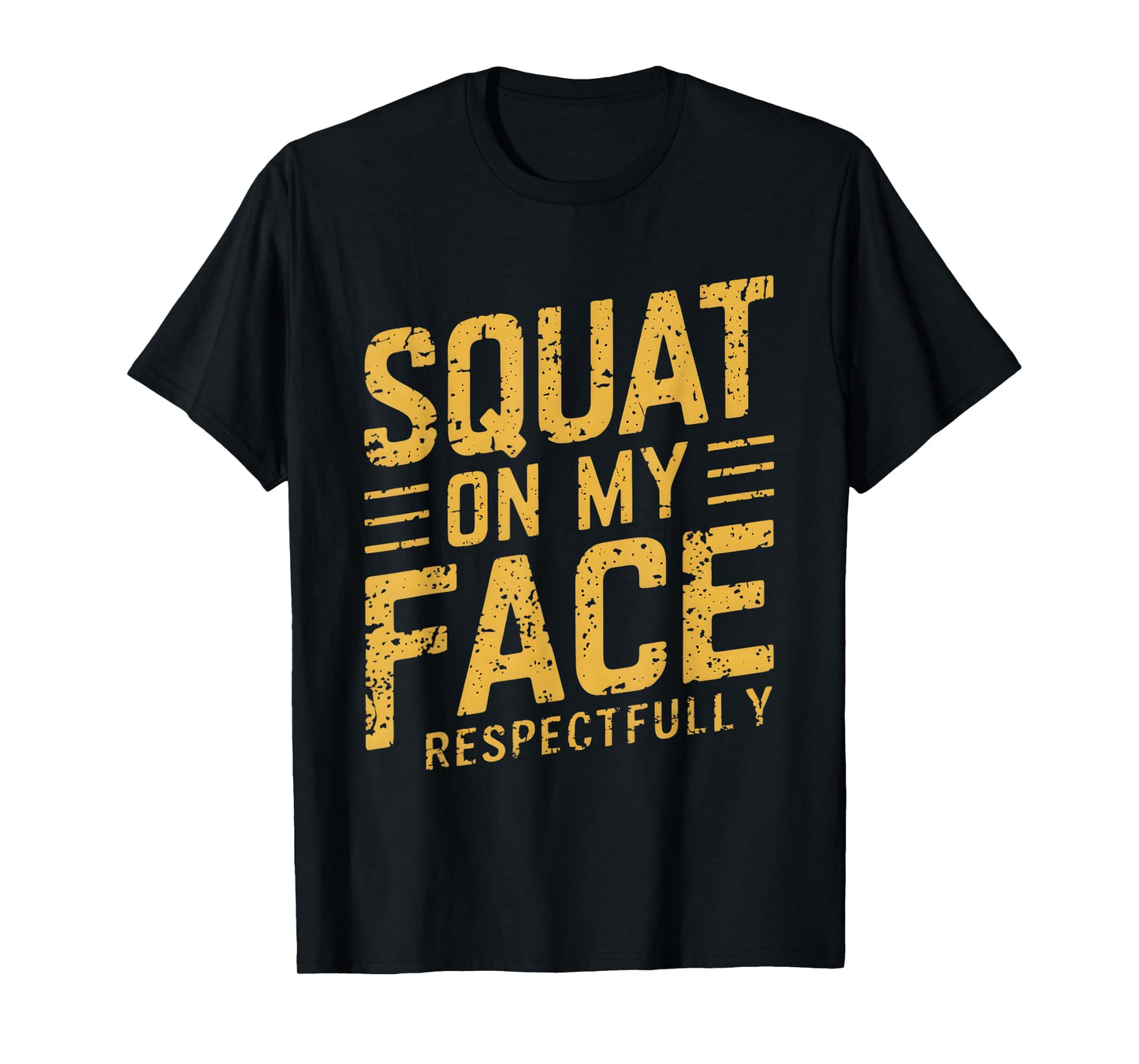 Squat On My Face Respectfully Funny Humor Sarcastic Saying T-Shirt