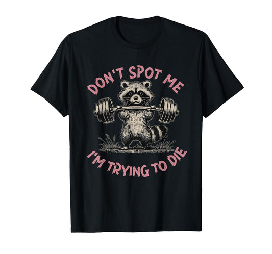 Don't Spot Me I'm Trying to Die Workout Gym Weightlifter T-Shirt
