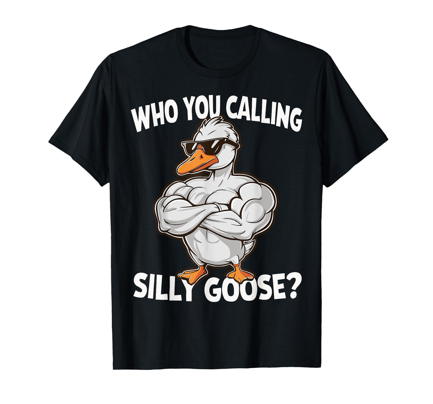 Who You Calling Silly Goose Gym T-Shirt