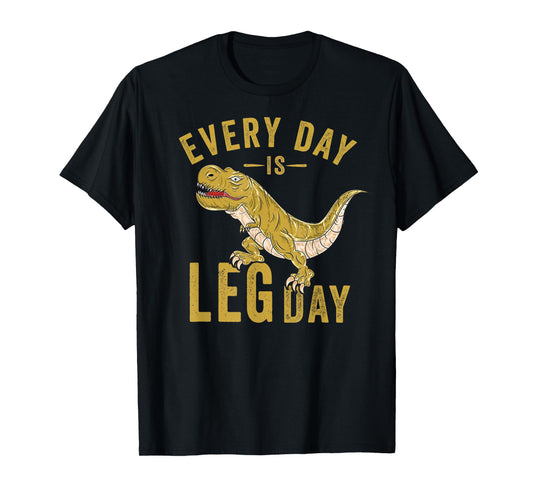 Every Day Is Leg Day T-Rex Tyrannosaurus Rex Gym Workout T-Shirt