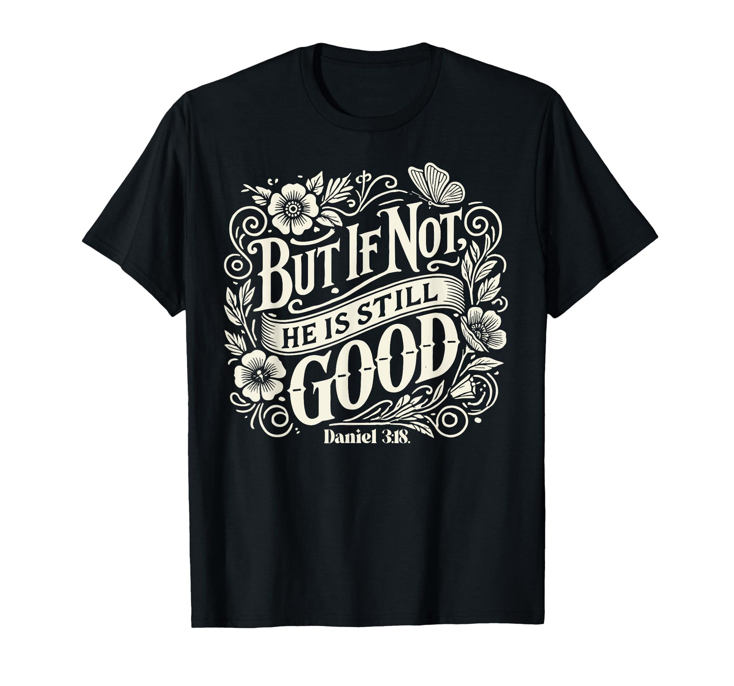 but if not he is still good - bible verse - daniel 3:18 T-Shirt
