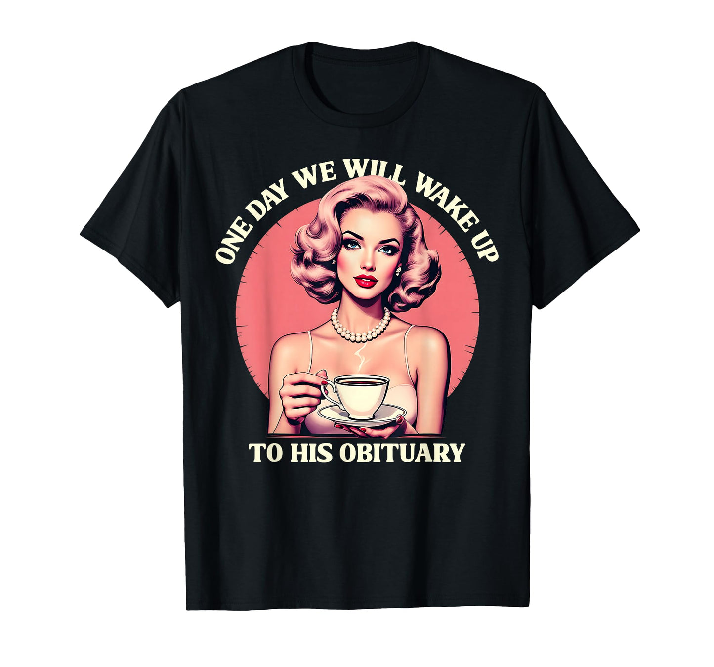 One Day We Will Wake Up To His Obituary Vintage Feminist T-Shirt