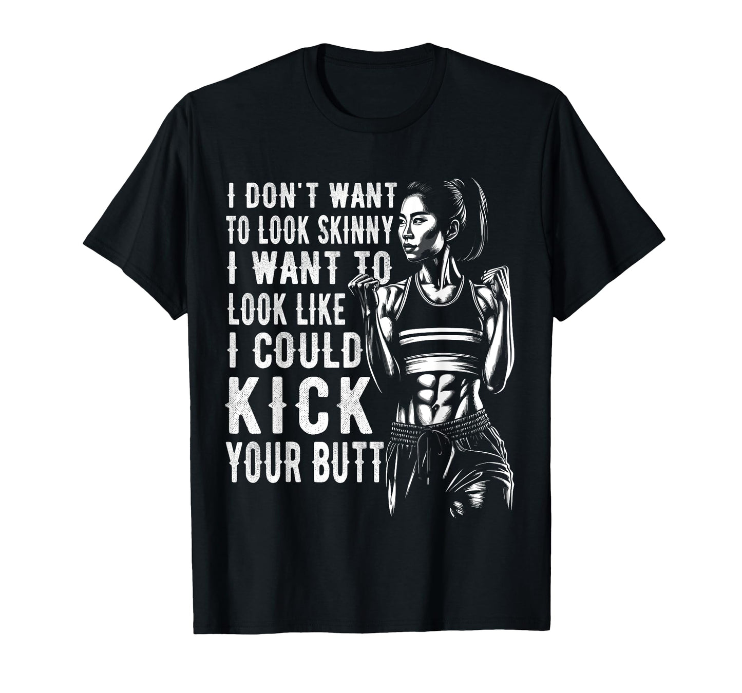 I Don't Want To Look Skinny I Want To Look Like I Could Kick T-Shirt