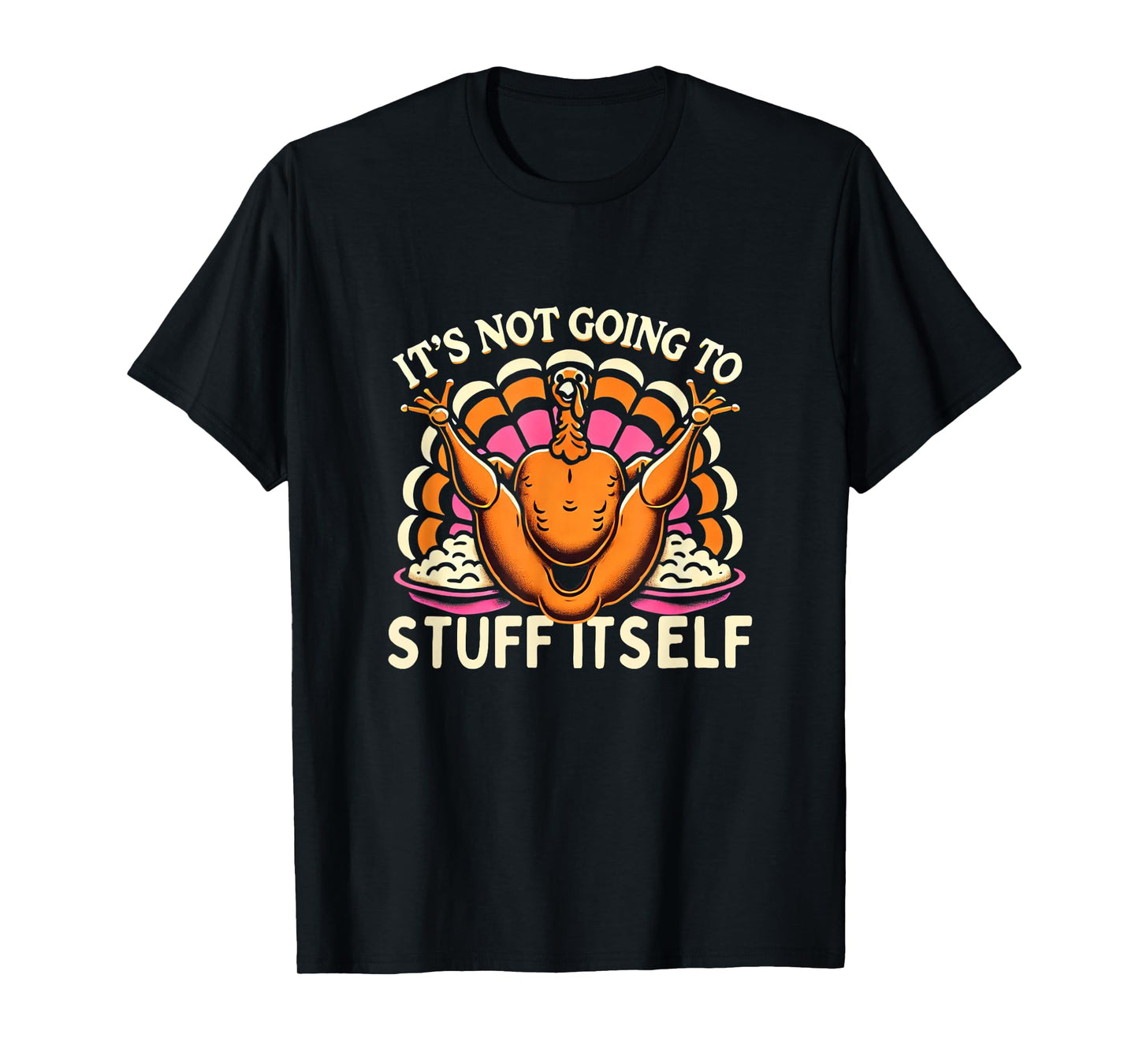 Its Not Going To Stuff Itself Adult Humor Funny Thanksgiving T-Shirt