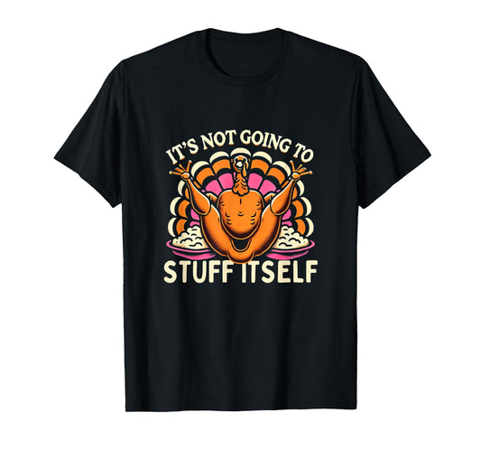 Its Not Going To Stuff Itself Adult Humor Funny Thanksgiving T-Shirt