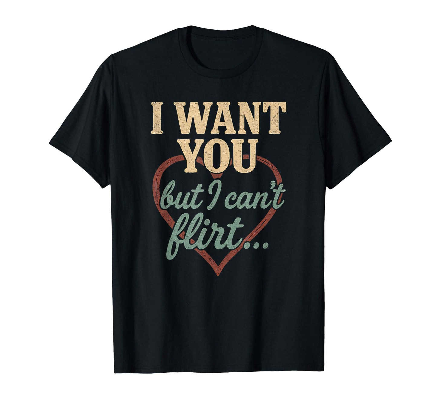I Want You I Just Can’t Flirt Retro Funny Heart Quote T-Shirt
