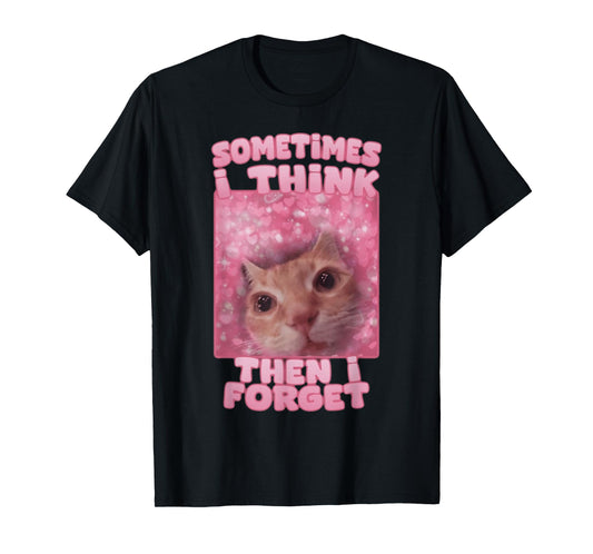 Sometimes I think then I forget T-Shirt