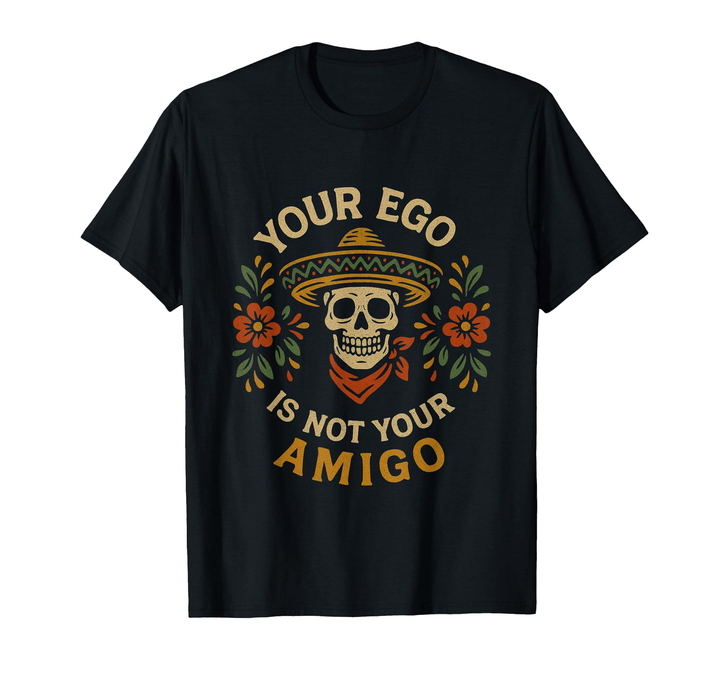 "Your Ego Is Not Your Amigo" Sombrero Skull Mexican Folk Art T-Shirt