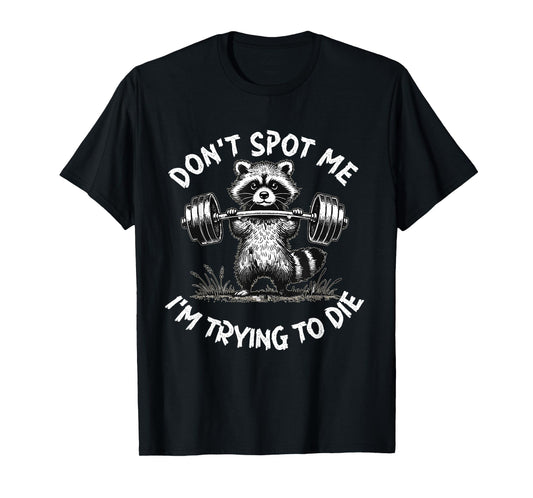 Don't Spot Me I'm Trying to Die Workout Gym Weightlifter T-Shirt