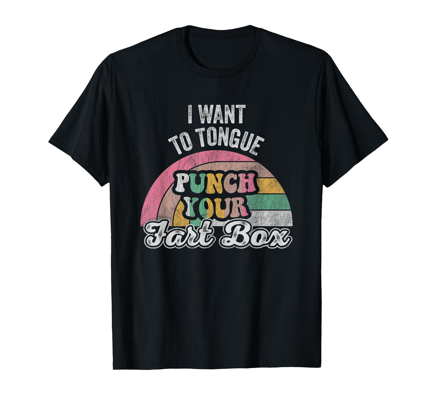 I Want To Tongue Punch Your Fart Box T-Shirt