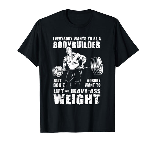 Everybody Wants To Be A Bodybuilder Funny Ronnie Coleman Gym T-Shirt