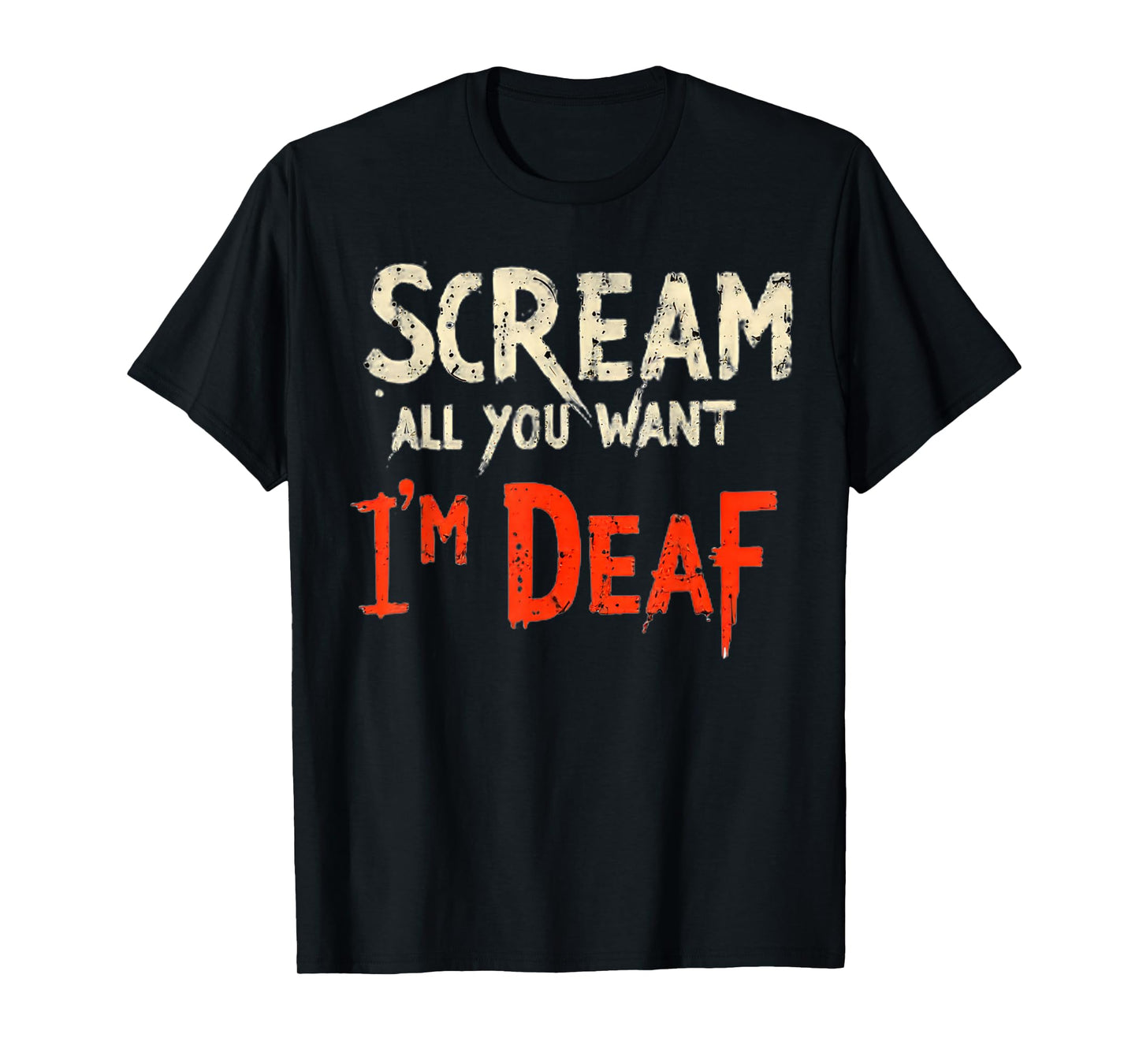 Scream All You Want I'm Deaf Funny T-Shirt