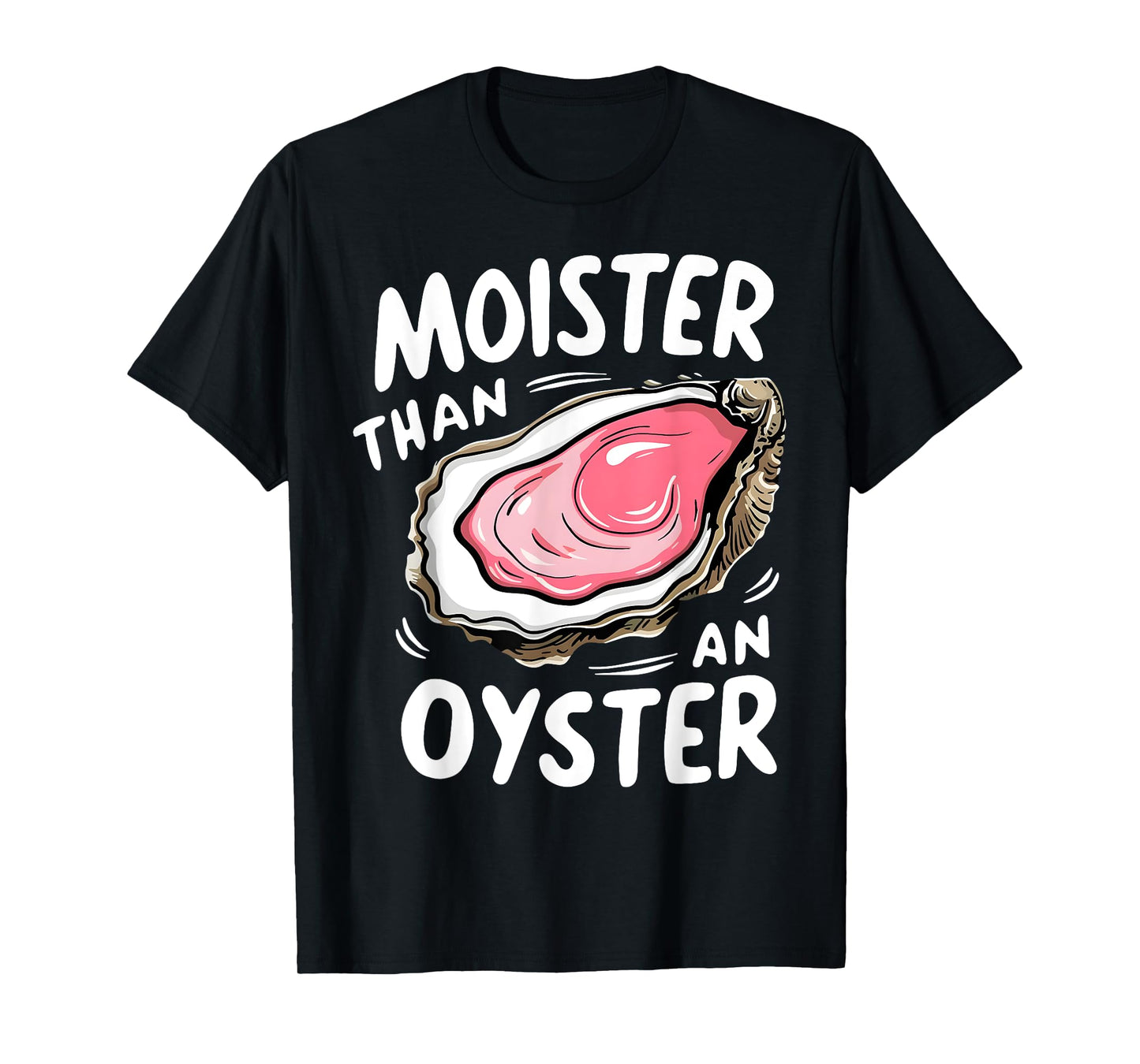 Moister Than An Oyster Funny Humor Shucking Adult Humor T-Shirt