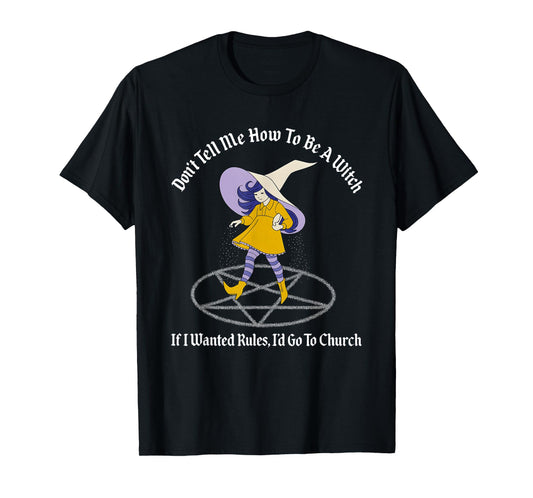 Don't Tell Me How to Be A Witch If I Wanted Rules T-Shirt