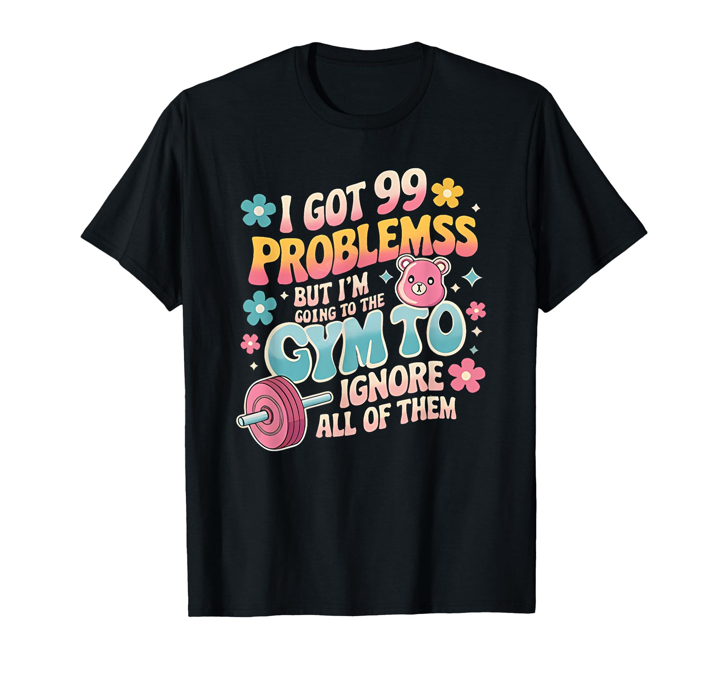 i got 99 problems but i'm going to the gym to ignore all T-Shirt