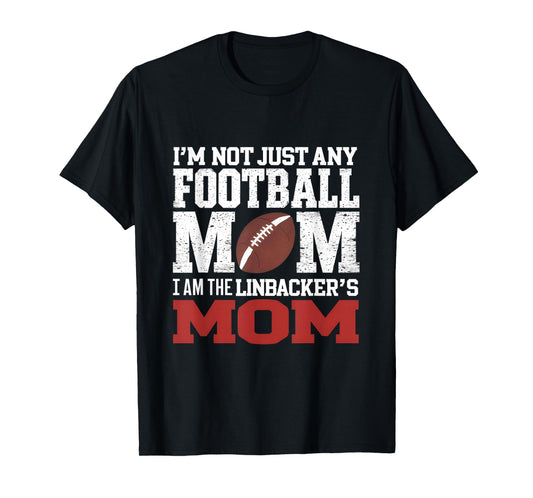 I'm Not Just Any Football Mom I Am The Linebacker's Mom T-Shirt