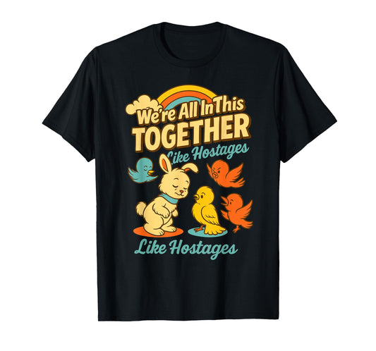 We are All in This Together Like Hostages for Dark Humor Fan T-Shirt