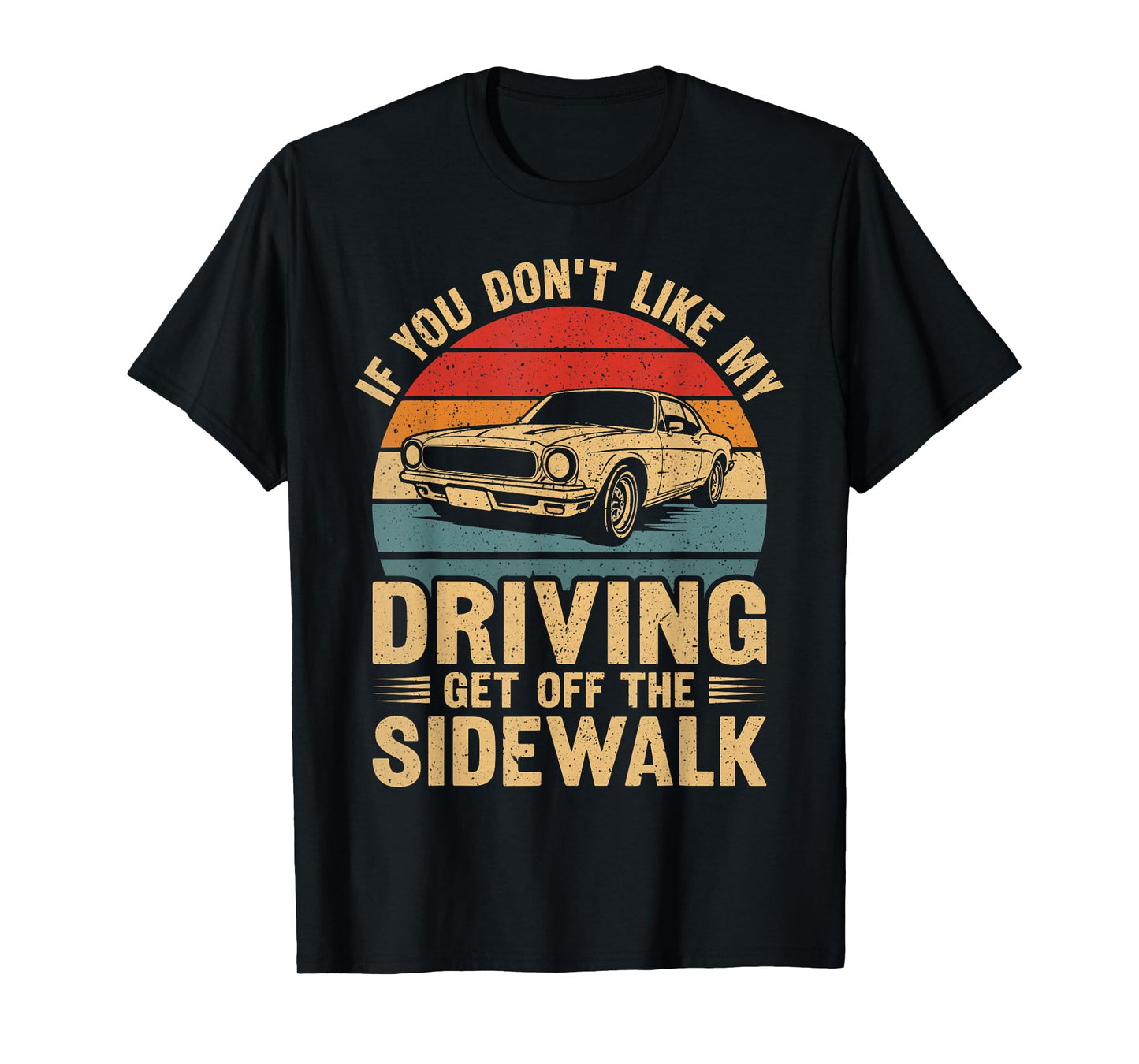 If You Don't Like My Driving Stay Off The Sidewalk Funny Car T-Shirt