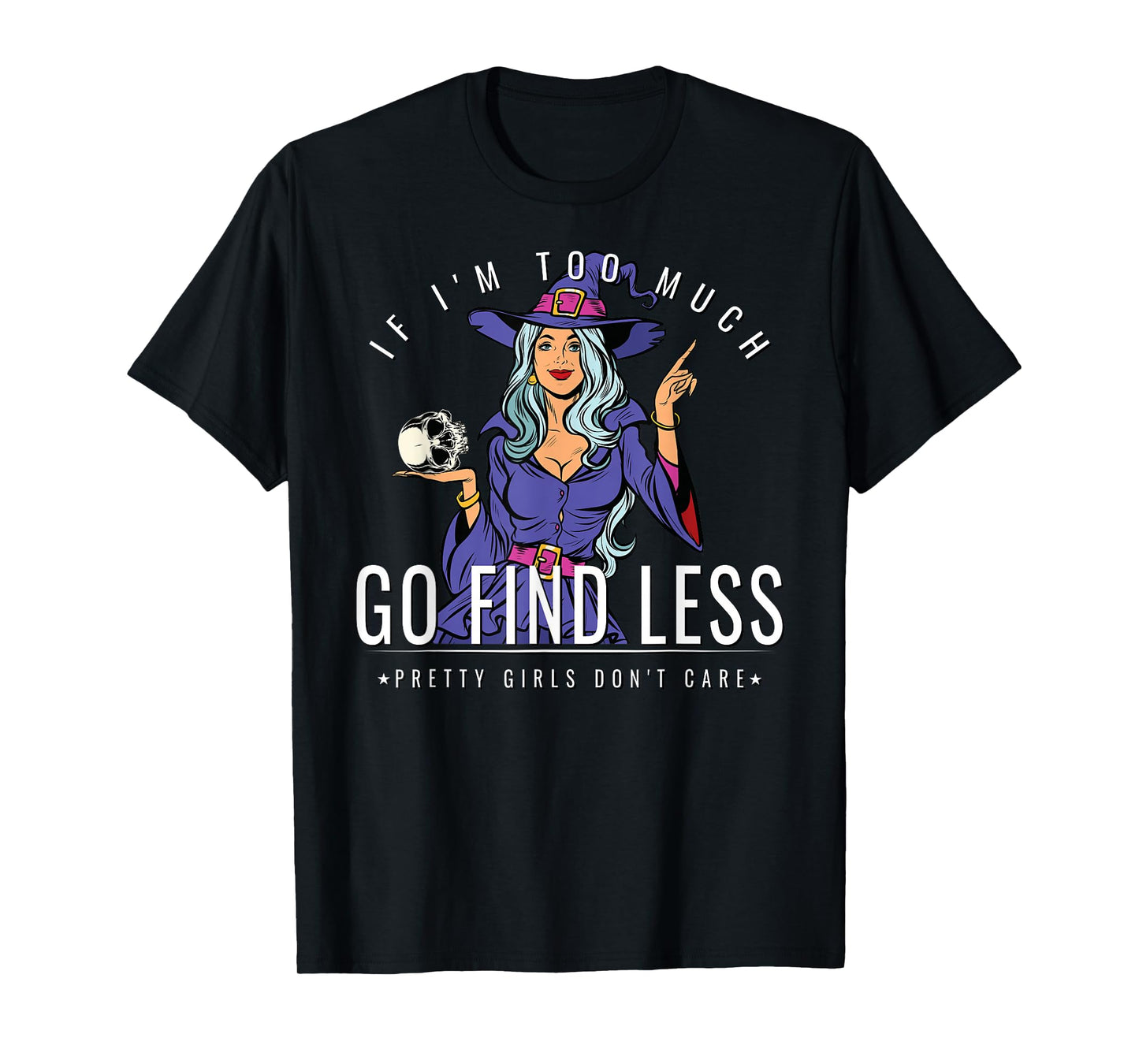 If Im Too Much Go Find Less Witch Holding Skull Empowerment T-Shirt